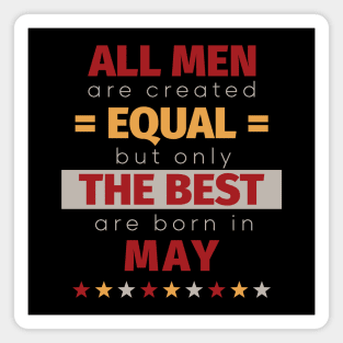 All Men Are Created Equal But Only The Best Are Born In May Magnet